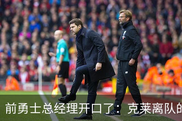前勇士总经理开口了：克莱离队的可能性如果我还在会不会改变？